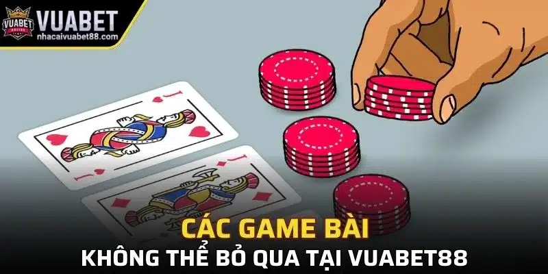 Các game bài không thể bỏ qua tại Vuabet88