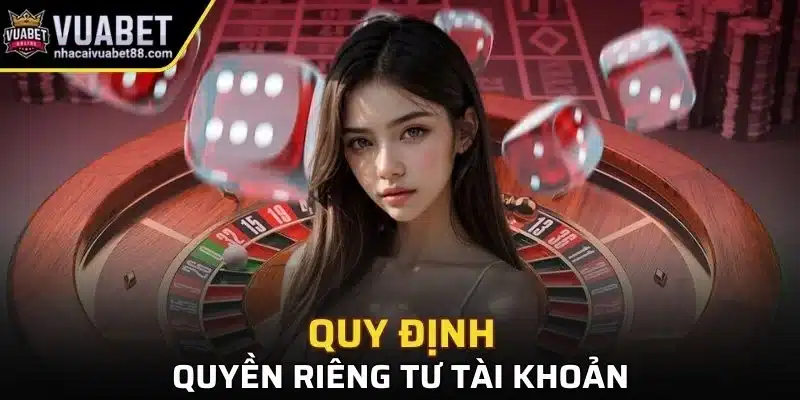 Các quy định rõ ràng về tài khoản trong chính sách riêng tư nhà cái