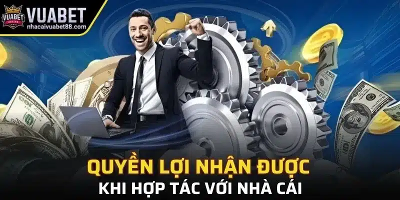 Các quyền lợi nhận được khi hợp tác với nhà cái