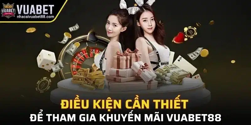 Điều kiện cần thiết để tham gia nhận thưởng tại nhà cái