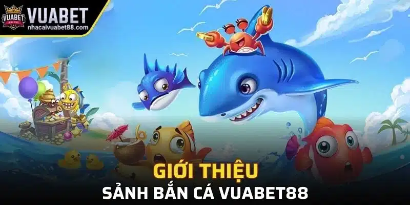 Giới thiệu sảnh bắn cá tại Vuabet88