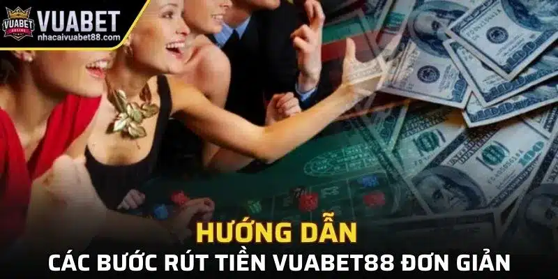 Hướng dẫn các bước rút tiền Vuabet88 đơn giản và nhanh chóng