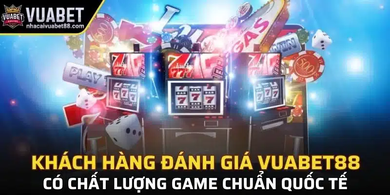 Khách hàng đánh giá Vuabet88 có chất lượng game chuẩn quốc tế