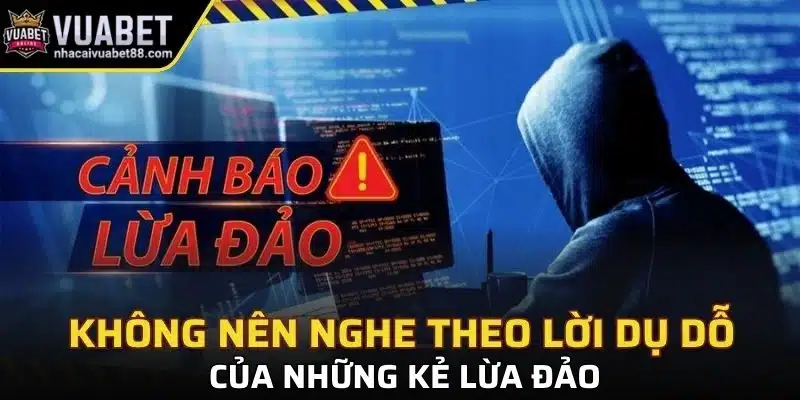 Không nên nghe theo lời dụ dỗ của những kẻ lừa đảo