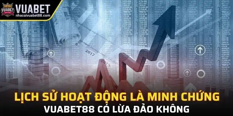 Lịch sử hoạt động là minh chứng Vuabet88 có lừa đảo không