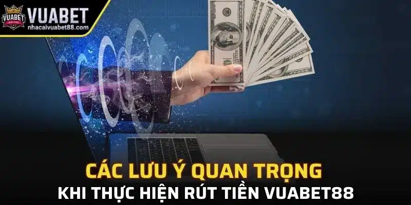 Lưu ý cần biết khi thực hiện rút tiền trên nền tảng