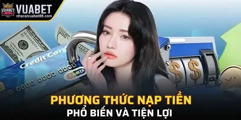 Một số phương thức nạp tiền Vuabet88 phổ biến và tiện lợi