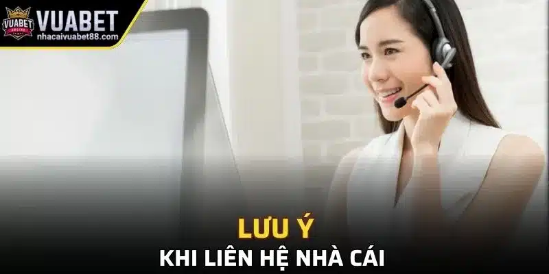 Người chơi cần lưu ý gì khi liên hệ nhà cái?