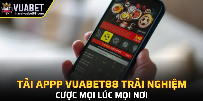 Tải appp Vuabet88 trải nghiệm cược mọi lúc mọi nơi