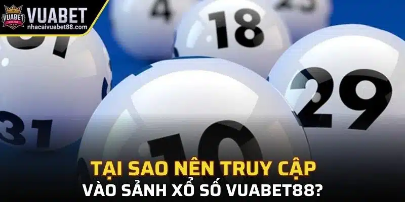 Tại sao nên truy cập vào sảnh xổ số Vuabet88?