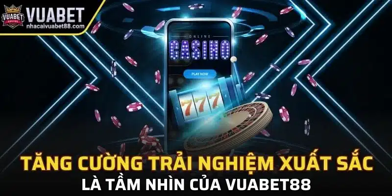 Tăng cường trải nghiệm xuất sắc là tầm nhìn của Vuabet88