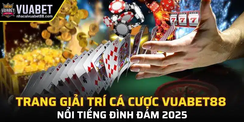 Trang giải trí cá cược Vuabet88 nổi tiếng đình đám 2025