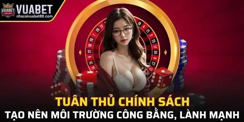 Tuân thủ chính sách sẽ tạo nên một môi trường cá cược lành mạnh
