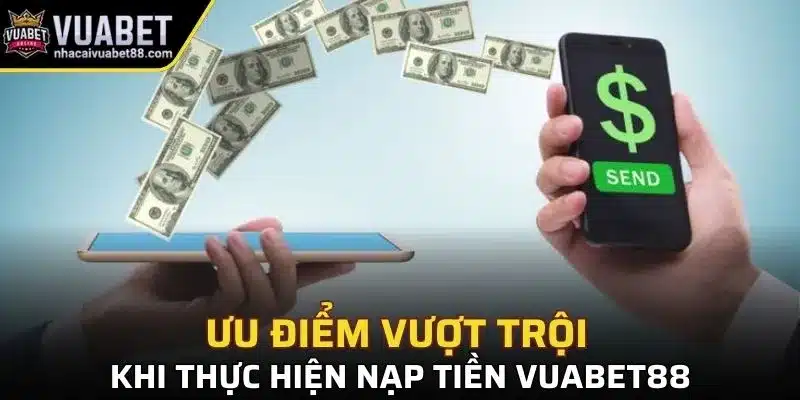 Ưu điểm vượt trội khi thực hiện nạp tiền Vuabet88